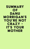 Summary_of_Danu_Morrigan_s_You_re_Not_Crazy_-_It_s_Your_Mother