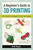 A_Beginner_s_Guide_To_3D_Printing