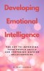 Developing_Emotional_Intelligence_-_The_Key_to_Improving_Your_People_Skills_and_Fostering_Happier_Re