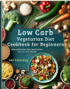 Low_Carb_Vegetarian_Diet_Cookbook_for_Beginners___Easy_and_Delicious_Plant-Based_Recipes_for_a_Lo