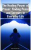 The_Healing_Power_of_Prayer_Finding_Peace_and_Serenity_in_Everyday_Life