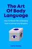 The_Art_of_Body_Language__How_to_Reveal_the_Underlying_Truth_in_Almost_Any_Situation