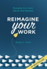 Reimagine_Your_Work__Managing_Your_Career_Like_It_s_Your_Business