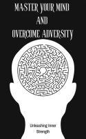 Master_Your_Mind_and_Overcome_Adversity__Unleashing_Inner_Strength