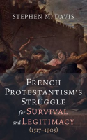 French_Protestantism_s_Struggle_for_Survival_and_Legitimacy__1517___1905_