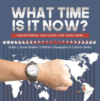 What_Time_Is_It_Now___Understanding_How_Global_Time_Zones_Work_Grade_5_Social_Studies_Children