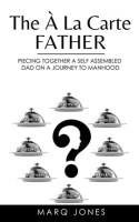 The____La_Carte_Father__Piecing_Togther_a_Self-Assembled_Dad_on_a_Journey_to_Manhood