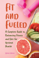 Fit_and_Fueled_A_Complete_Guide_to_Balancing_Fitness_and_Diet_for_Optimal_Health