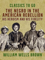 The_Negro_in_the_American_Rebellion__His_Heroism_and_His_Fidelity