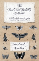 The_Beetle_and_Butterfly_Collection_-_A_Guide_to_Collecting__Arranging_and_Preserving_Insects_at