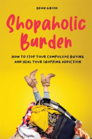 Shopaholic_Burden_How_to_Stop_Your_Compulsive_Buying_And_Heal_Your_Shopping_Addiction