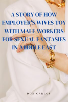 A_Story_of_How_Employer_s_Wives_Toy_With_Male_Workers_for_Sexual_Fantasies_in_Middle_East
