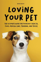Loving_Your_Pet_the_Ultimate_Guide_for_Your_Dog_s_Health__Food__Medical_Care__Training__and_Tricks