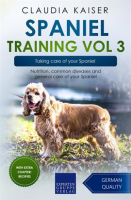 Spaniel_Training__Volume_3_____Taking_Care_of_Your_Spaniel__Nutrition__Common_Diseases_and_General
