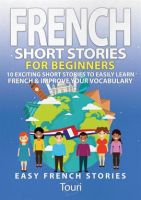 French_Short_Stories_for_Beginners__10_Exciting_Short_Stories_to_Easily_Learn_French___Improve_Your
