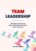 Team_Leadership__Building_and_Nurturing_High-Performing_Teams_From_Vision_to_Success