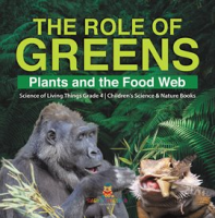 The_Role_of_Greens___Plants_and_the_Food_Web_Science_of_Living_Things_Grade_4_Children_s_Scienc