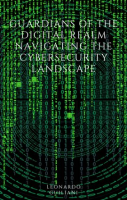 Guardians_of_the_Digital_Realm_Navigating_the_Cybersecurity_Landscape