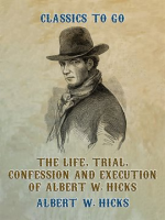 The_Life__Trial__Confession_and_Execution_of_Albert_W__Hicks