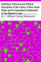 Statistical__Historical_and_Political_Description_of_the_Colony_of_New_South_Wales_and_its_Dependent_Settlements_in_Van_Diemen_s_Land_With_a_Particular_Enumeration_of_the_Advantages_Which_These_Colonies_Offer_for_Emigration__and_Their_Superiority_in_Many_Respects_Over_Those_Possessed_by_the_United_States_of_America
