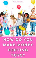 How_Do_You_Make_Money_Renting_Toys___Book_I