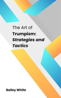 The_Art_of_Trumpism__Strategies_and_Tactics
