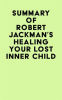 Summary_of_Robert_Jackman_s_Healing_Your_Lost_Inner_Child