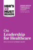 HBR_s_10_Must_Reads_on_Leadership_for_Healthcare__with_bonus_article_by_Thomas_H__Lee__MD__and_To