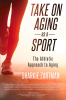 Take_On_Aging_as_a_Sport___The_Athletic_Approach_to_Aging