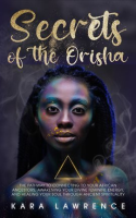 The_Secrets_of_the_Orisha__The_Pathway_to_Connecting_to_Your_African_Ancestors__Awakening_Your_D