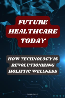 Future_Healthcare_Today__How_Technology_Is_Revolutionizing_Holistic_Wellness