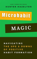 Microhabit_Magic__Navigating_the_Ups_and_Downs_of_Positive_Habit_Formation_-_How_Small_Habits_Lead_t