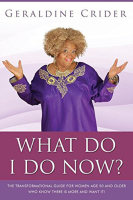 What_Do_I_Do_Now____The_Transformational_Guide_For_Women_Age_50_and_Older_Who_Know_There_Is_More_And_Want_It_