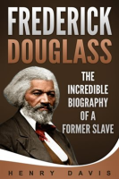 Frederick_Douglass__The_Incredible_Biography_of_a_Former_Slave